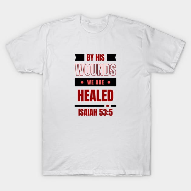 By His Wounds We Are Healed | Christian Typography T-Shirt by All Things Gospel